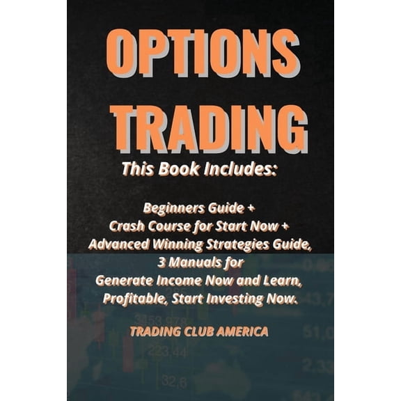 Options Trading : This Book Includes: Beginners Guide + Crash Course for Start Now + Advanced Winning Strategies Guide, 3 Manuals for Generate Income Now and Learn Profitable, Start Investing Now. (Paperback)