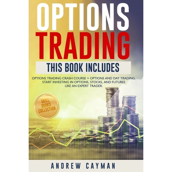 Options Trading: This Book Includes: Options Trading Crash Course + Options and Day Trading. Start Investing in Options, Stocks, futures Like an Expert Trader (Paperback)