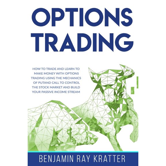 Options Trading : How to Trade and Learn to Make Money with Options Trading using the Mechanics of Put and Call to control the Stock Market and Build your Passive Income Stream (Paperback)