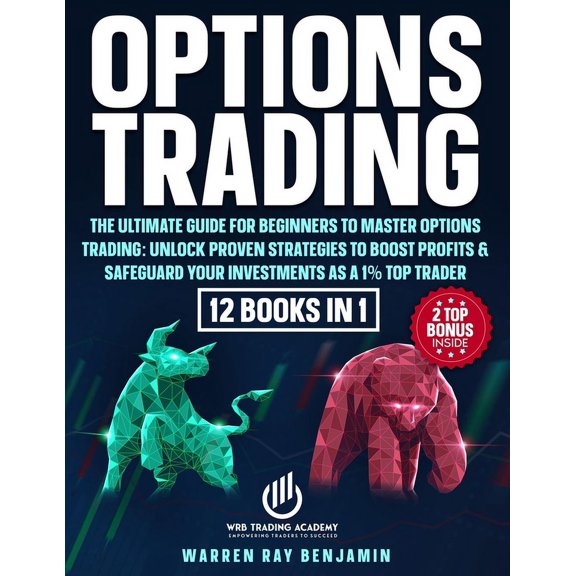 Options Trading: The Ultimate Guide for Beginners to Master Options Trading: Unlock Proven Strategies to Boost Profits & Safeguard Your Investments as a 1% Top Trader (Paperback)