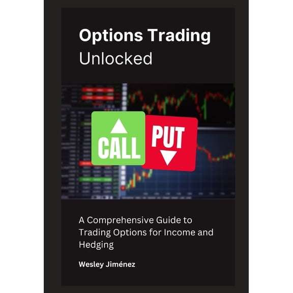 Options Trading Unlocked: A Comprehensive Guide to Trading Options for Income and Hedging (Paperback)