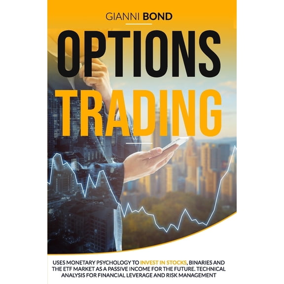 Options Trading: Uses Monetary Psychology To Invest In Stocks, Binaries And The ETF Market As a Passive Income For The Future. Technical Analysis For Financial Leverage And Risk Management (Paperback)