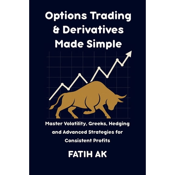Options Trading & Derivatives Made Simple: Master Volatility, Greeks, Hedging and Advanced Strategies for Consistent, (Paperback)