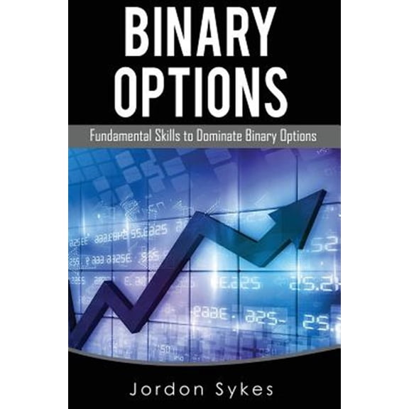 Pre-Owned Options Trading for Beginners: Fundamental Skills to Dominate Binary Options
