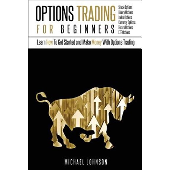 Pre-Owned Options Trading For Beginners: Learn How To Get Started and Make Money With Options Trading - Stock Options - Binary Options - Index Options - Curren (Paperback) 1539484874 9781539484875
