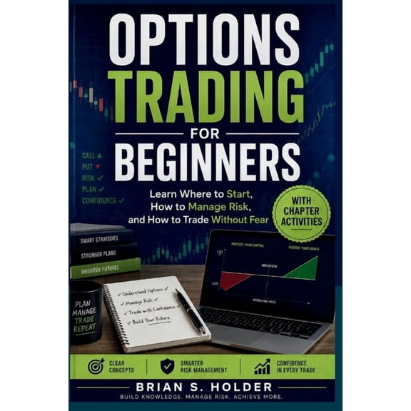 Options Trading for Beginners: Learn Where to Start, How to Manage Risk, and How to Trade Without Fear, (Paperback)