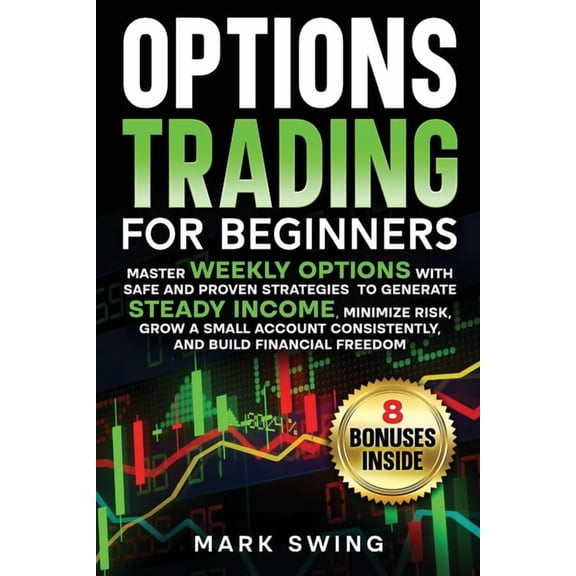 Options Trading for Beginners: Master Weekly Options with Safe and Proven Strategies to Generate Steady Income, Minimize, (Paperback)