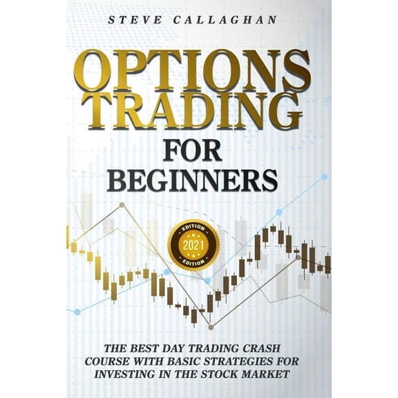 Options Trading for Beginners: The Best Day Trading Crash Course With Basic Strategies For Investing in the Stock Market, (Paperback)