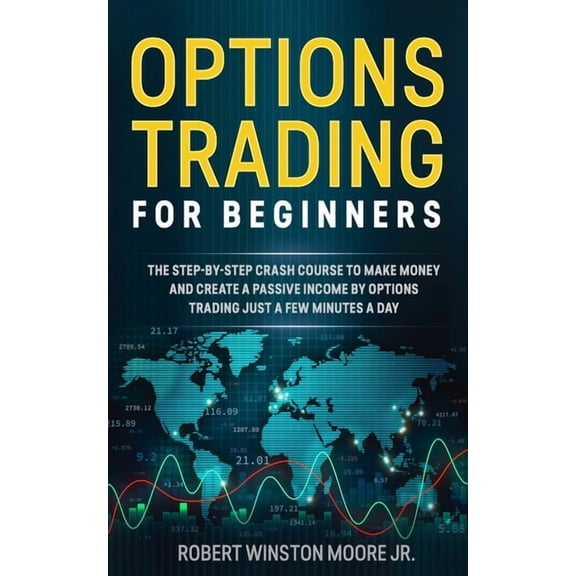 Moore Trading Method: Options Trading for Beginners: The Step-By-Step Crash Course To Make Money and Create a Passive Income by Options Trading Just a Few Minutes a Day (Paperback)