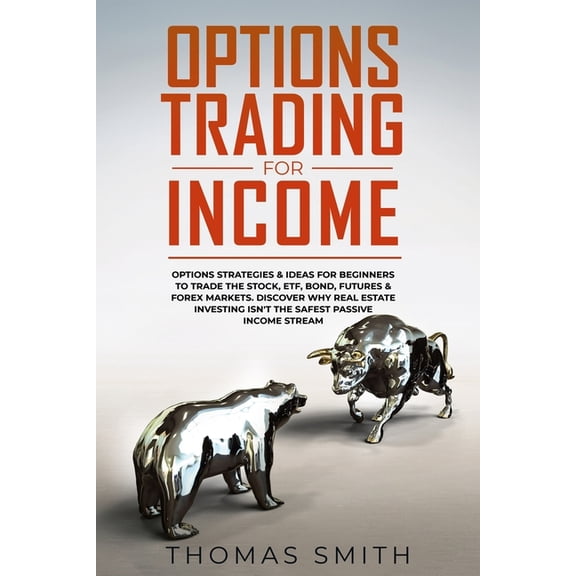 Options Trading for Income: Options Strategies & Ideas for Beginners to Trade the Stock, ETF, Bond, Futures & Forex Markets. Discover why Real Est