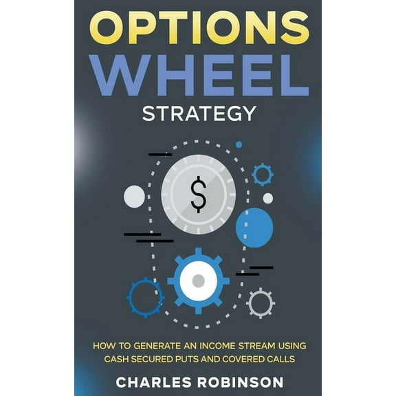 Options Wheel Strategy: How to Generate an Income Stream Using Cash Secured Puts and Covered Calls, (Paperback)