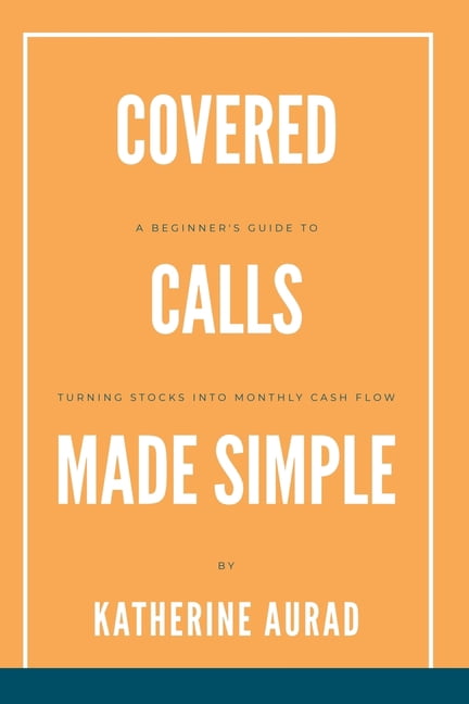 Options and Stocks Covered Calls Made Simple: A Beginner's Guide to Turning Stocks into Monthly Cash Flow, Book 1, (Paperback)