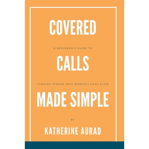Options and Stocks Covered Calls Made Simple: A Beginner's Guide to Turning Stocks into Monthly Cash Flow, Book 1, (Paperback)