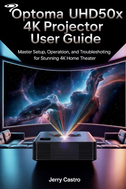 Optoma UHD50X 4K Projector User Guide: Master Setup, Operation, and Troubleshooting for Stunning 4K Home Theater, (Paperback)