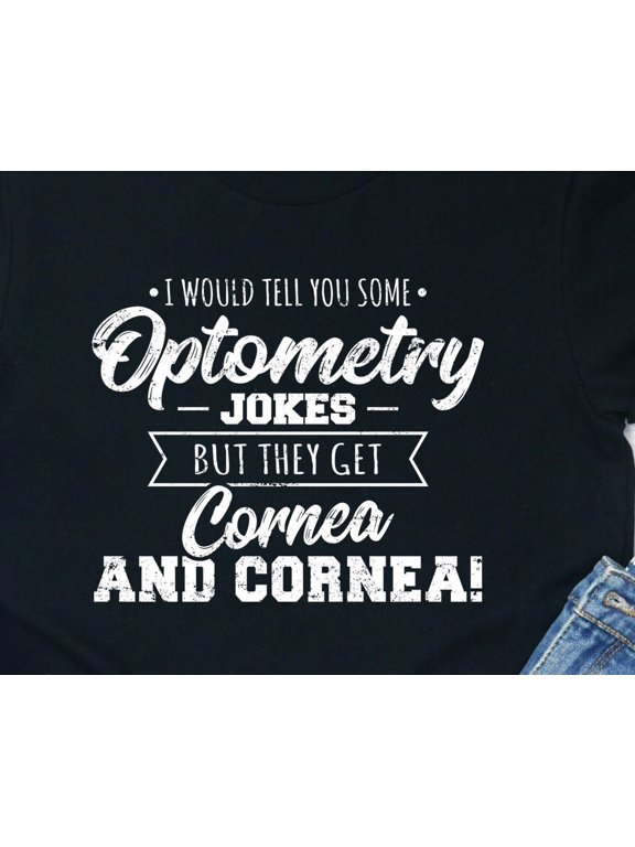 Optometry Cornea Jokes Shirt Optician Gift Tee