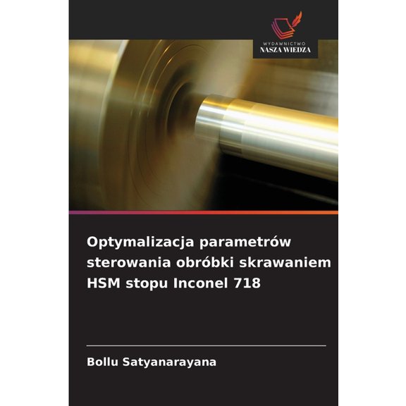 Optymalizacja parametrw sterowania obrbki skrawaniem HSM stopu Inconel 718, (Paperback)