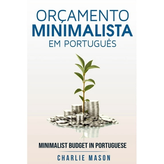 Orçamento Minimalista Em português/ Minimalist Budget In Portuguese : Estratégias Simples Para Economizar Mais E Ficar Seguro Financeiramente (Paperback)