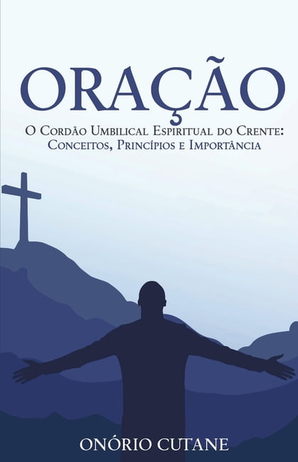 Ora??o: O Cord?o Umbilical Espiritual Do Crente: Conceitos, Princ?pios ...