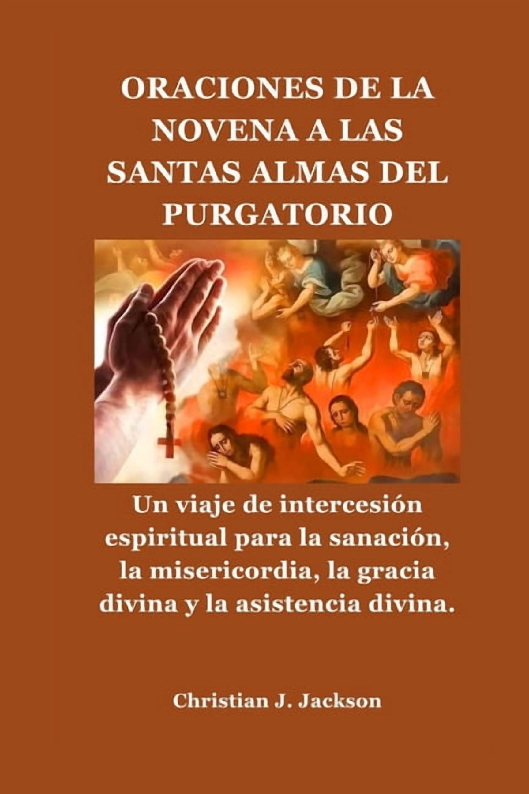 Oraciones de la Novena a Las Santas Almas del Purgatorio: Un viaje de intercesiÃ³n espiritual para la sanaciÃ³n, la miseri, (Paperback)