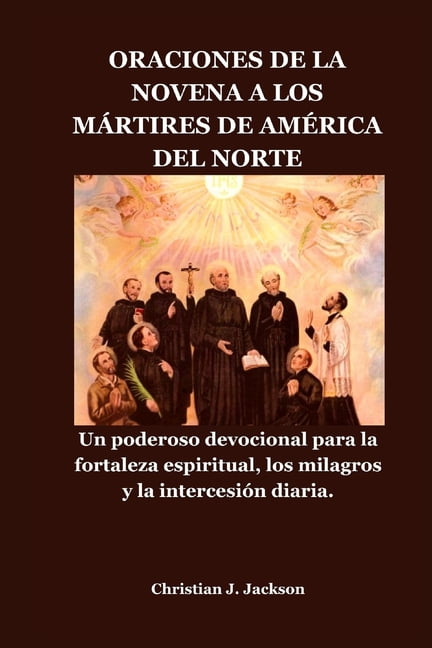 Oraciones de la Novena a Los MÃ¡rtires de AmÃ©rica del Norte: Un poderoso devocional para la fortaleza espiritual, los mil, (Paperback)