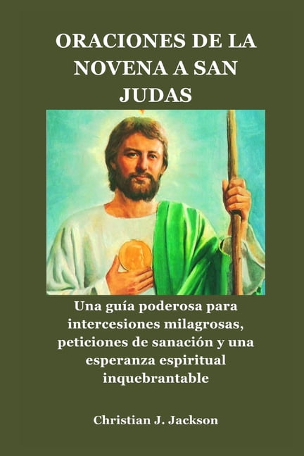 Oraciones de la Novena a San Judas: Una guÃ­a poderosa para intercesiones milagrosas, peticiones de sanaciÃ³n y una espera, (Paperback)