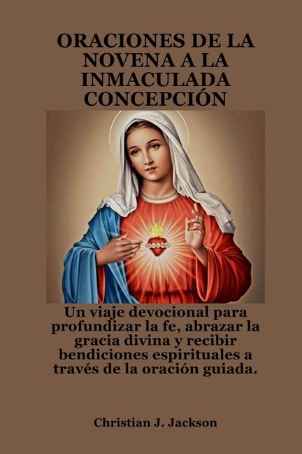 Oraciones de la Novena a la Inmaculada ConcepciÃ³n: Un viaje devocional para profundizar la fe, abrazar la gracia divina , (Paperback)