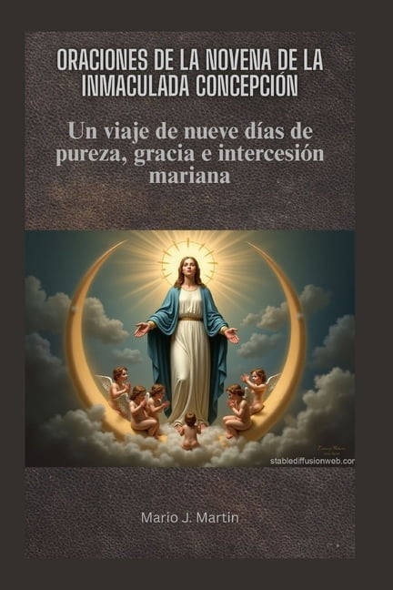 Oraciones de la Novena de la Inmaculada ConcepciÃ³n: Un viaje de nueve dÃ­as de pureza, gracia e intercesiÃ³n mariana, (Paperback)