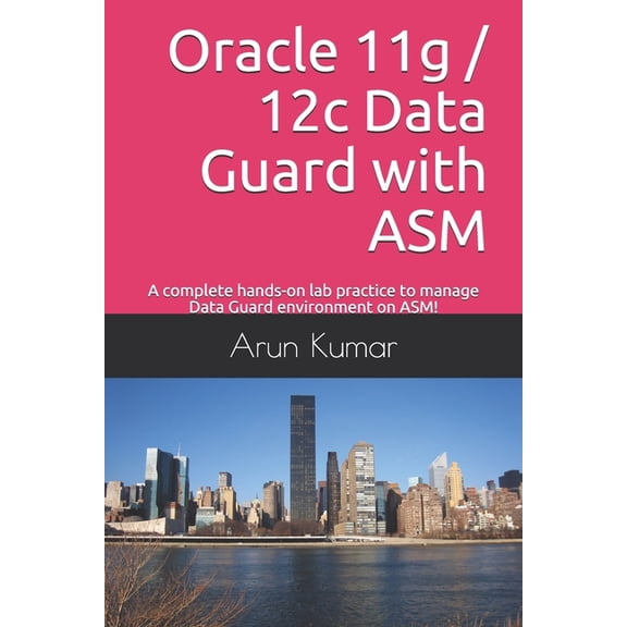 Oracle 11g / 12c Data Guard with ASM : A complete hands-on lab practice to manage Data Guard environment on ASM! (Paperback)