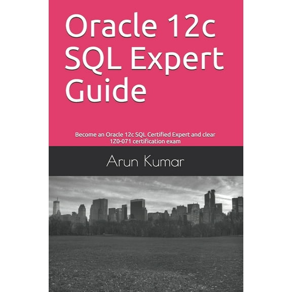 Oracle 12c SQL Expert Guide: Become an Oracle 12c SQL Certified Expert and clear 1Z0-071 certification exam, (Paperback)