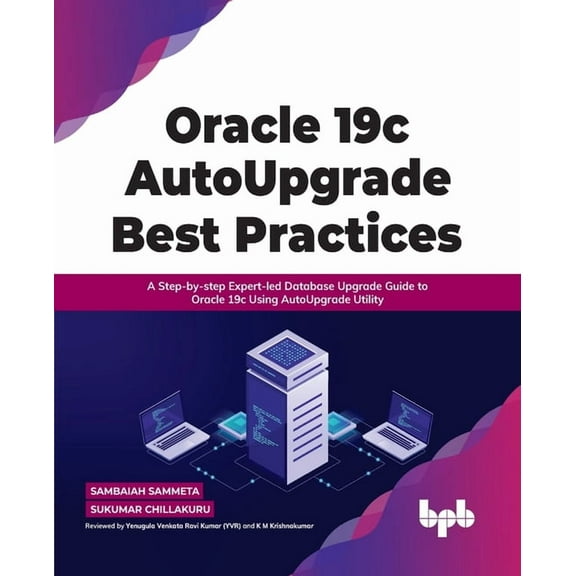 Oracle 19c Autoupgrade Best Practices: A Step-By-Step Expert-Led Database Upgrade Guide to Oracle 19c Using Autoupgrade Utility (Paperback)
