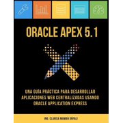 Oracle APEX 5.1 Una gu a pr ctica para desarrollar aplicaciones web centralizadas usando Oracle Application Express Paperback