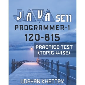 Oracle Certified Professional: Java Se 11 Developer 1 - Topic Wise: Java Se 11 Programmer-1 -1z0-815 Practice Test (Topic-Wise): Hundreds of Questions to assess your 1Z0-815 exam preparation arranged