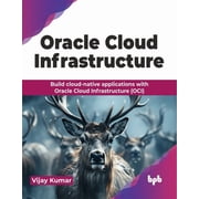 Oracle Cloud Infrastructure Build cloud-native applications with Oracle Cloud Infrastructure OCI English Edition, Paperback