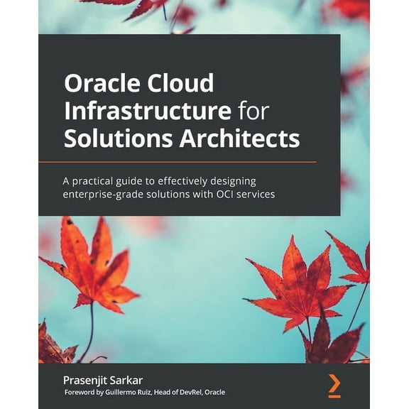 Oracle Cloud Infrastructure for Solutions Architects: A practical guide to effectively designing enterprise-grade soluti, (Paperback)