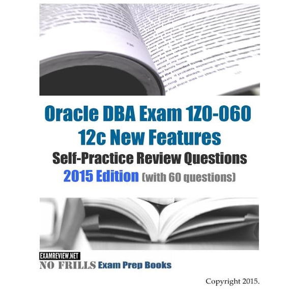 Oracle DBA Exam 1Z0-060 12c New Features Self-Practice Review Questions 2015 Edition: (with 60 questions) (Paperback)