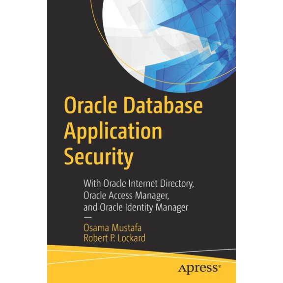 Oracle Database Application Security: With Oracle Internet Directory, Oracle Access Manager, and Oracle Identity Manager, (Paperback)