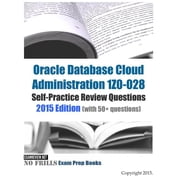 Oracle Database Cloud Administration 1Z0-028 Self-Practice Review Questions 2015 Edition with 50+ questions Paperback