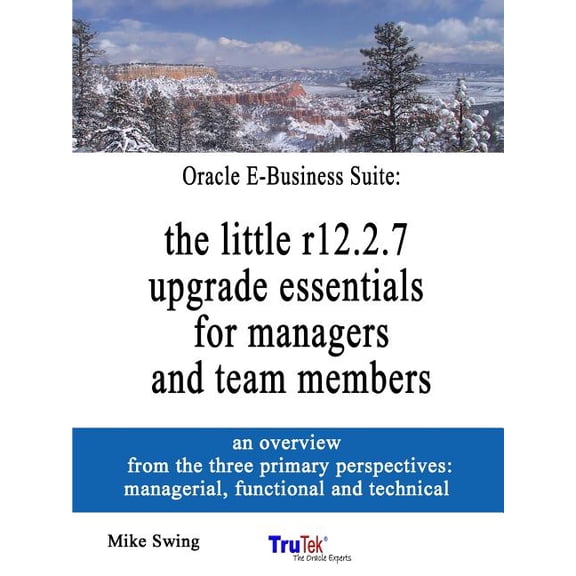 Oracle E-Business Suite: the little r12.2.7 upgrade essentials for managers and team members, (Paperback)