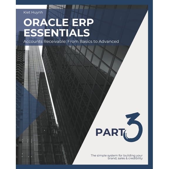Oracle ERP Essentials Part 3: Accounts Receivable From Basics to Advanced: Part 3: Accounts Receivable From Basics to Ad, (Paperback)