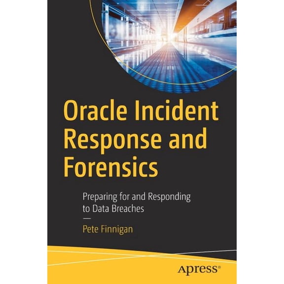 Oracle Incident Response and Forensics: Preparing for and Responding to Data Breaches, (Paperback)