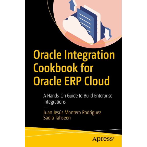 Oracle Integration Cookbook for Oracle Erp Cloud: A Hands-On Guide to Build Enterprise Integrations, (Paperback)