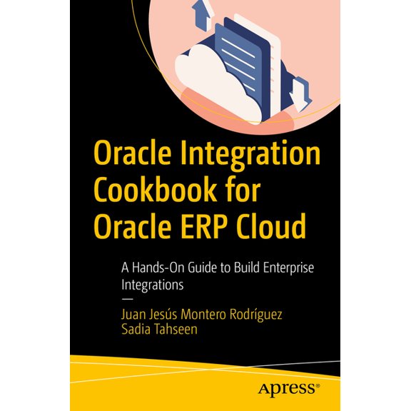 Oracle Integration Cookbook for Oracle Erp Cloud: A Hands-On Guide to Build Enterprise Integrations, (Paperback)