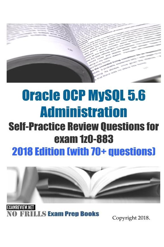 Oracle OCP MySQL 5.6 Administration Self-Practice Review Questions for exam 1z0-883 2018 Edition (with 70+ questions) (Paperback)