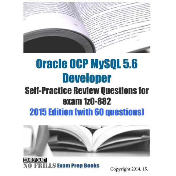 Oracle OCP MySQL 5.6 Developer Self-Practice Review Questions for exam 1z0-882: 2015 Edition (with 60 questions) (Paperback)