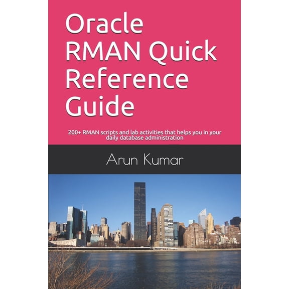 Oracle RMAN Quick Reference Guide: 200+ RMAN scripts and lab activities that helps you in your daily database administra, (Paperback)
