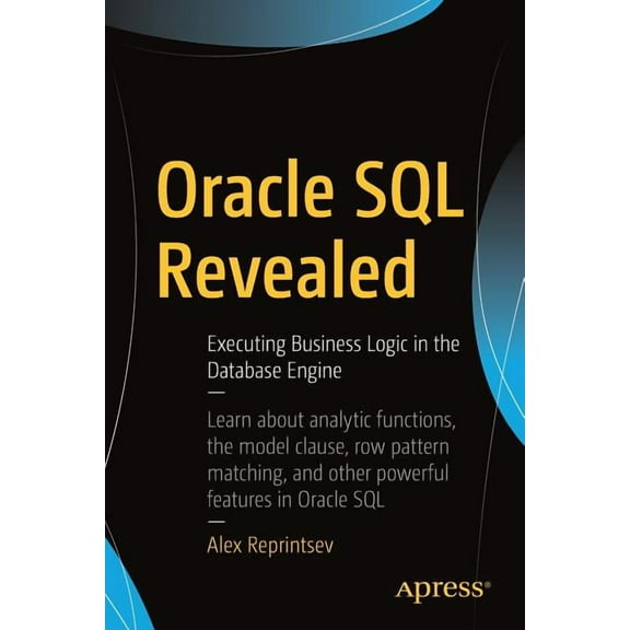 Oracle SQL Revealed: Executing Business Logic in the Database Engine, (Paperback)