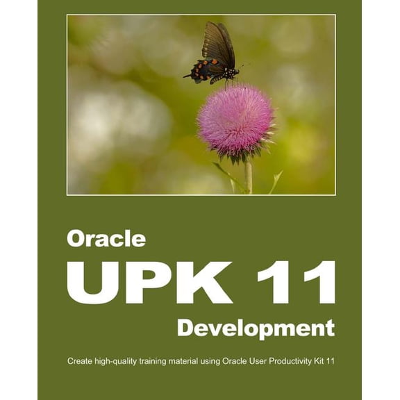 Oracle UPK 11 Development : Create High-Quality Training Material Using Oracle User Productivity Kit 11