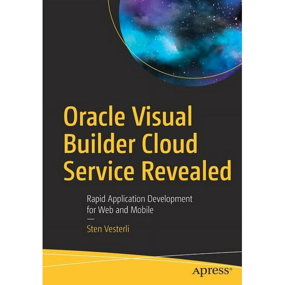 Oracle Visual Builder Cloud Service Revealed: Rapid Application Development for Web and Mobile, (Paperback)