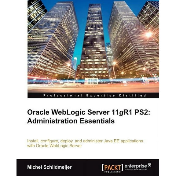 Oracle Weblogic Server 11gR1 PS2: Administration Essentials: Install, configure, and deploy Java EE (Paperback) by Michel Schildmeijer