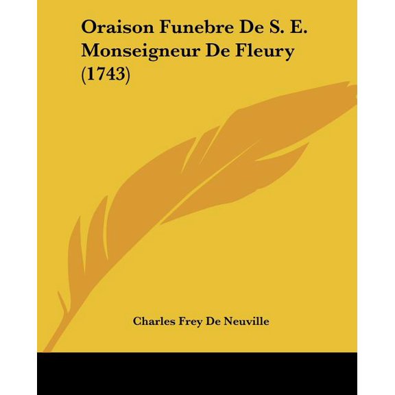 Oraison Funebre De S. E. Monseigneur De Fleury (1743) (Paperback)